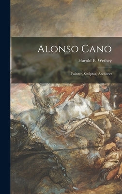 Alonso Cano: Painter, Sculptor, Architect by Wethey, Harold E. (Harold Edwin) 190