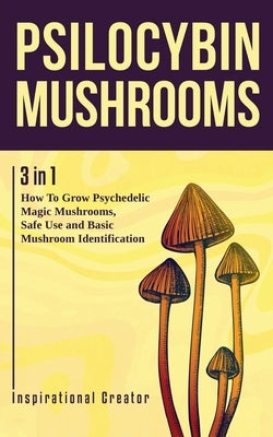 Psilocybin Mushrooms: 3 in 1: How to Grow Psychedelic Magic Mushrooms, Safe Use, and Basic Mushroom Identification by Harret, Bil