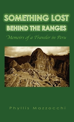 Something Lost Behind the Ranges: Memoirs of a Traveler in Peru by Mazzocchi, Phyllis