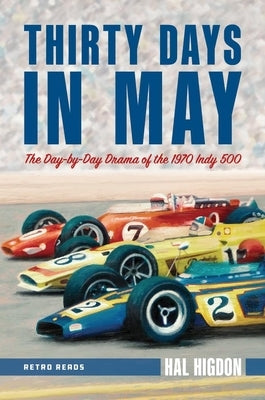 Thirty Days in May: The Day-By-Day Drama of the 1970 Indy 500 by Higdon, Hal
