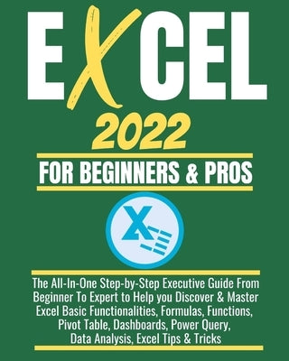 Excel 2022 for Beginners & Pros: The All-In-One Step-by-Step Executive Guide From Beginner To Expert to Help you Discover & Master Excel Basic Functio by Webinar, Joe