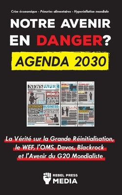 Notre avenir en Danger ? Agenda 2030: La Vérité sur la Grande Réinitialisation, le WEF, l'OMS, Davos, Blackrock et l'Avenir du G20 Mondialiste by Rebel Press Media