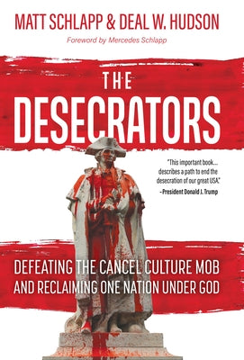 The Desecrators: Defeating the Cancel Culture Mob and Reclaiming One Nation Under God by Schlapp, Matt