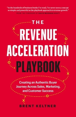The Revenue Acceleration Playbook: Creating an Authentic Buyer Journey Across Sales, Marketing, and Customer Success by Keltner, Brent