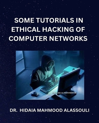 Some Tutorials in Ethical Hacking of Computer Networks by Alassouli, Hidaia Mahmood