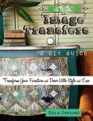 Artistic Image Transfers: A DIY Guide by Newcomb, Erica