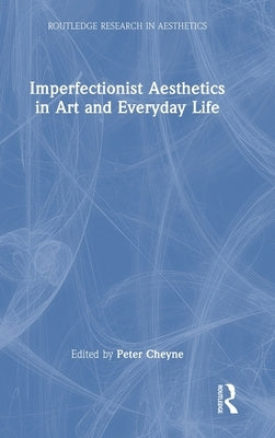 Imperfectionist Aesthetics in Art and Everyday Life by Cheyne, Peter