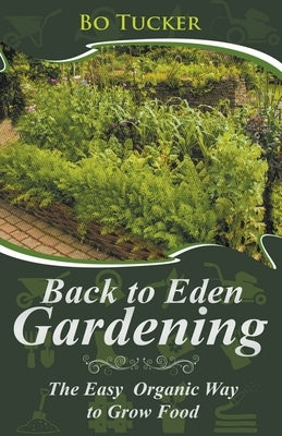 Back to Eden Gardening: The Easy Organic Way to Grow Food by Tucker, Bo