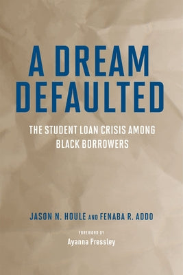 A Dream Defaulted: The Student Loan Crisis Among Black Borrowers by Houle, Jason N.