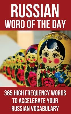 Russian Word of the Day: 365 High Frequency Words to Accelerate Your Russian Vocabulary by Word of the Day