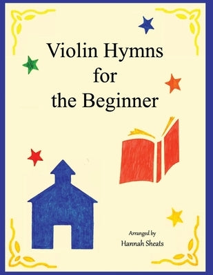 Violin Hymns for the Beginner: Easy Hymns for Early Violinists by Sheats, G. E.