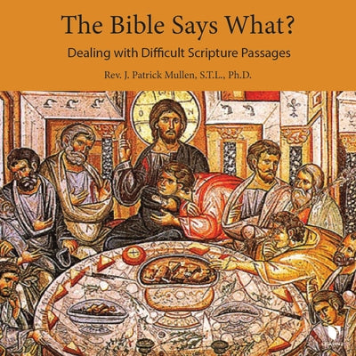 The Bible Says What?: Dealing with Difficult Scripture Passages by 