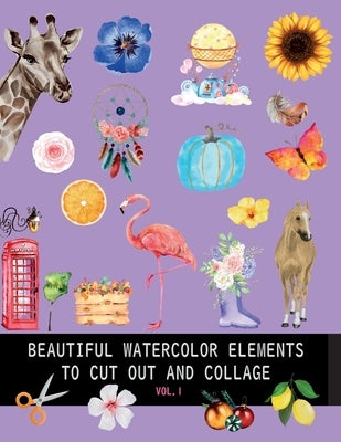 Beautiful watercolor elements to cut out and collage vol.1: Elements for scrapbooking, collages, decoupage and mixed media arts by Bana&#347;, Dagna