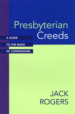 Presbyterian Creeds: A Guide to the Book of Confessions by Rogers, Jack