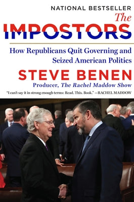 The Impostors: How Republicans Quit Governing and Seized American Politics by Benen, Steve