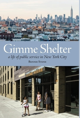 Gimme Shelter: a life of public service in New York City by Stone, Bonnie