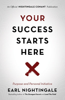 Your Success Starts Here: Purpose and Personal Initiative by Nightingale, Earl