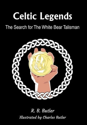 Celtic Legends: The Search for the White Bear Talisman by Butler, R. B.