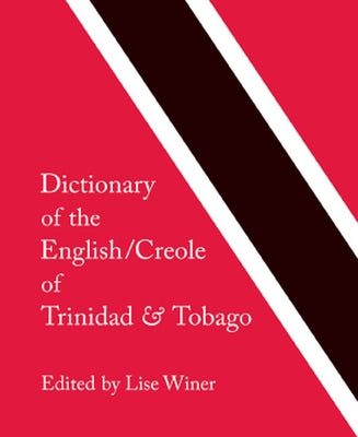 Dictionary of the English/Creole of Trinidad & Tobago: On Historical Principles by Winer, Lise