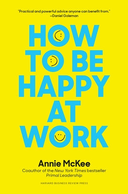 How to Be Happy at Work: The Power of Purpose, Hope, and Friendship by McKee, Annie