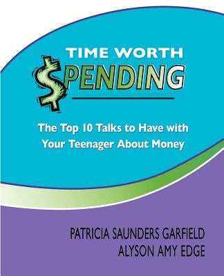 Time Worth Spending: The Top 10 Talks to Have with Your Teenager About Money by Edge, Alyson Amy