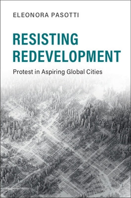 Resisting Redevelopment: Protest in Aspiring Global Cities by Pasotti, Eleonora