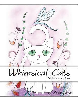 Adult Coloring Book: Whimsical Cats: A Stress Relieving Coloring Book For Adults by Jones, Rachel