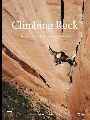 Climbing Rock: Vertical Explorations Across North America by Lynch, Jesse