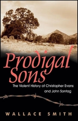 Prodigal Sons: The Violent History of Christopher Evans and John Sontag by Smith, Wallace