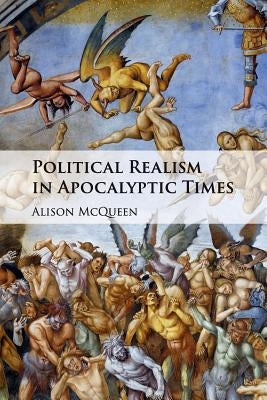 Political Realism in Apocalyptic Times by McQueen, Alison