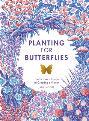 Planting for Butterflies: The Grower's Guide to Creating a Flutter by Moore, Jane