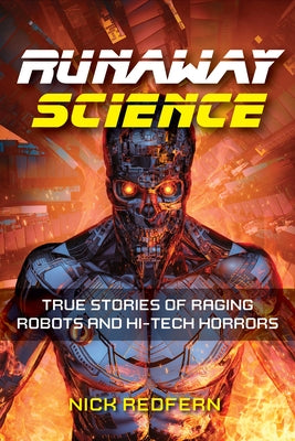 Runaway Science: True Stories of Raging Robots and Hi-Tech Horrors by Redfern, Nick