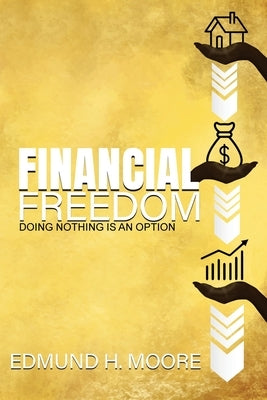 Financial Freedom: Doing Nothing Is An Option by Moore, Edmund H.