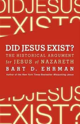 Did Jesus Exist?: The Historical Argument for Jesus of Nazareth by Ehrman, Bart D.