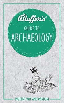 Bluffer's Guide to Archaeology: Instant Wit and Wisdom by Bahn, Paul G.