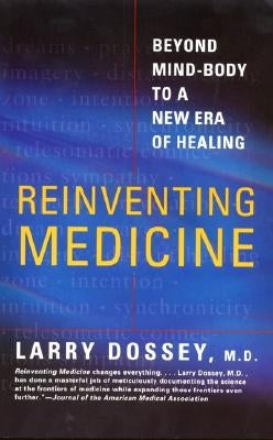 Reinventing Medicine: Beyond Mind-Body to a New Era of Healing by Dossey, Larry