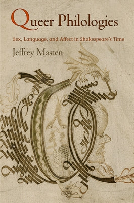 Queer Philologies: Sex, Language, and Affect in Shakespeare's Time by Masten, Jeffrey