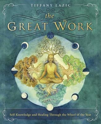 The Great Work: Self-Knowledge and Healing Through the Wheel of the Year by Lazic, Tiffany