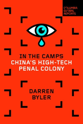 In the Camps: China's High-Tech Penal Colony by Byler, Darren