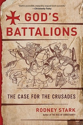 God's Battalions: The Case for the Crusades by Stark, Rodney