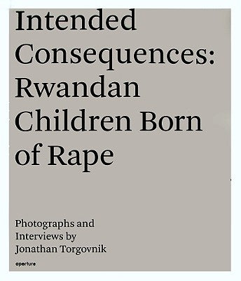 Jonathan Torgovnik: Intended Consequences: Rwandan Children Born of Rape [With DVD] by Torgonvnik, Jonathan