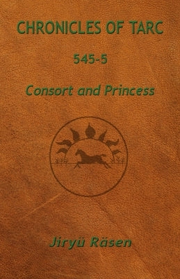 Chronicles of Tarc 545-5: Consort and Princess by R&#228;sen, Jiry&#252;