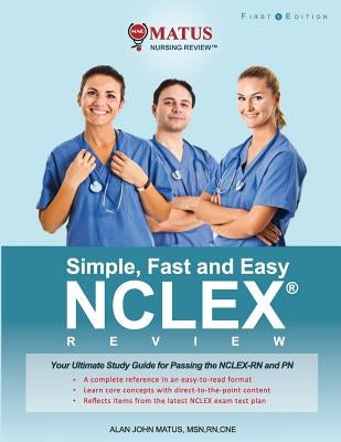 Simple, Fast and Easy NCLEX Review: Your Ultimate Study Guide for Passing the NCLEX-RN and PN (Full Color Version) by Matus, Alan John