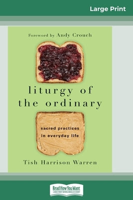 Liturgy of the Ordinary: Sacred Practices in Everyday Life (16pt Large Print Edition) by Warren, Tish Harrison