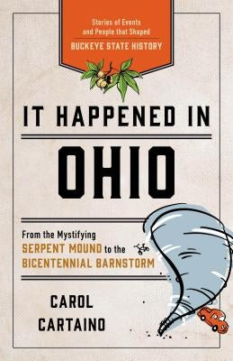 It Happened in Ohio: Stories of Events and People That Shaped Buckeye State History by Cartaino, Carol