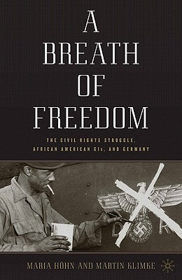 A Breath of Freedom: The Civil Rights Struggle, African American Gis, and Germany by H&#246;hn, M.