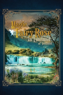 The Magic Fairy Rose in the Lowland of Scotland by Fortin, Anita