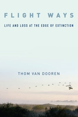 Flight Ways: Life and Loss at the Edge of Extinction by Dooren, Thom Van