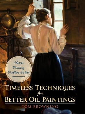 Timeless Techniques for Better Oil Paintings by Browning, Tom