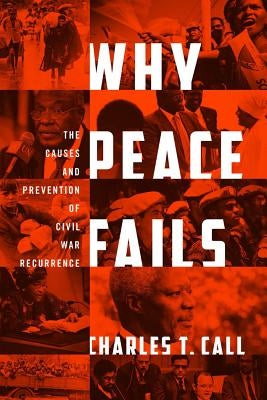 Why Peace Fails: The Causes and Prevention of Civil War Recurrence by Call, Charles T.